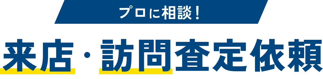 プロに相談!来店・訪問査定依頼